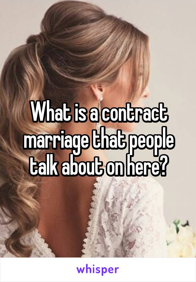 What is a contract marriage that people talk about on here?