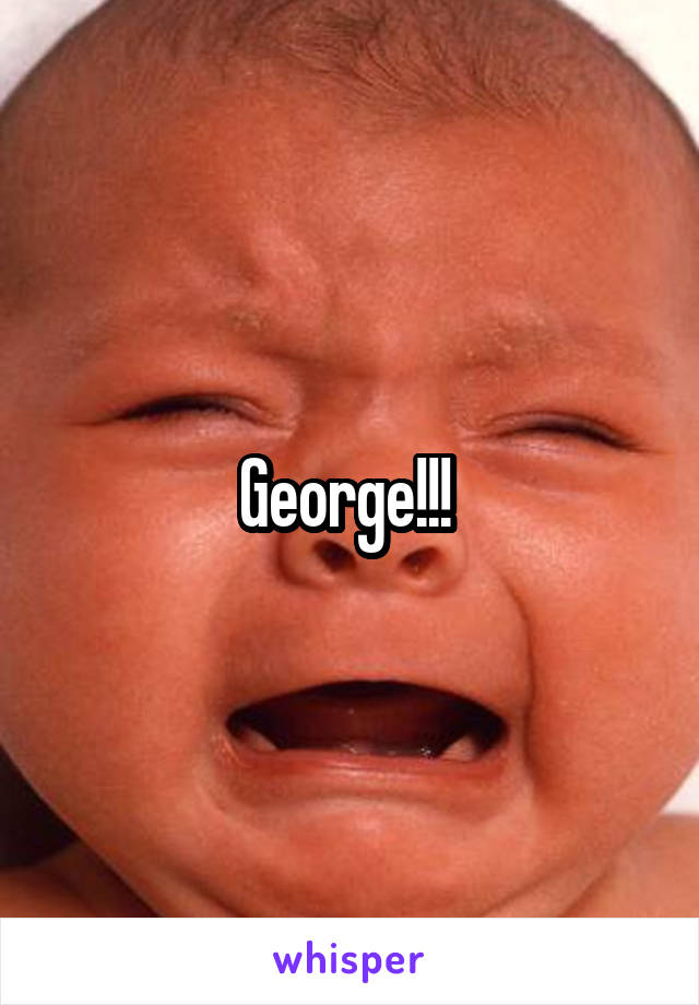 George!!! 