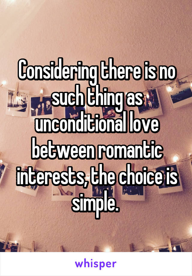 Considering there is no such thing as unconditional love between romantic interests, the choice is simple. 