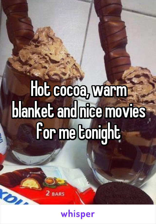 Hot cocoa, warm blanket and nice movies for me tonight