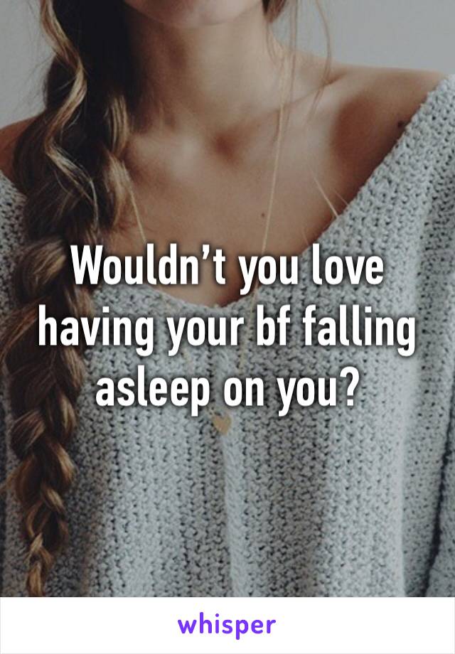Wouldn’t you love having your bf falling asleep on you?
