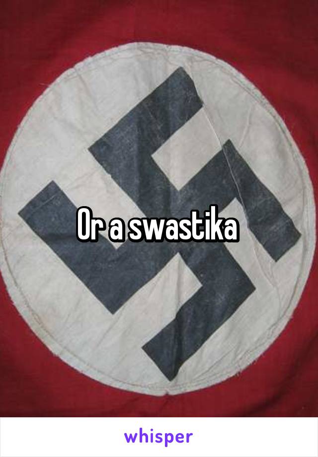Or a swastika 