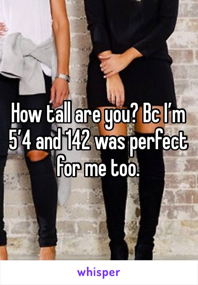 How tall are you? Bc I’m 5’4 and 142 was perfect for me too. 