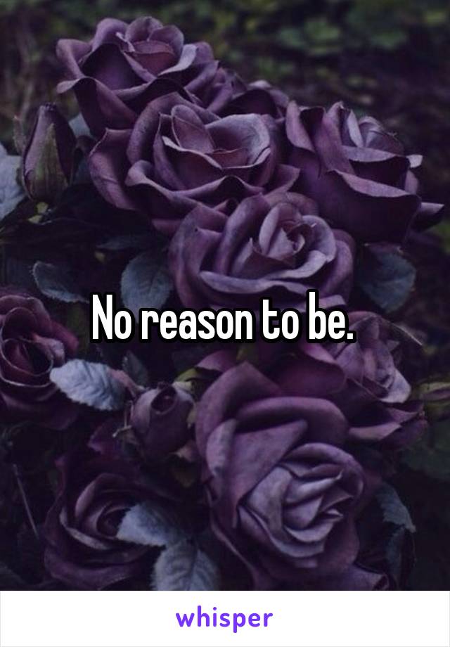 No reason to be. 