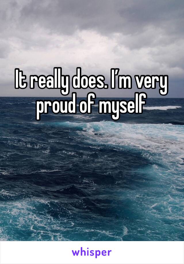 It really does. I’m very proud of myself 