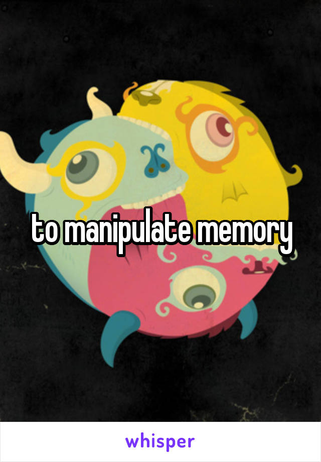 to manipulate memory