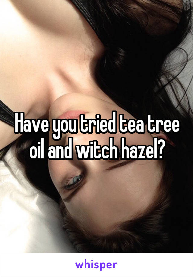 Have you tried tea tree oil and witch hazel?