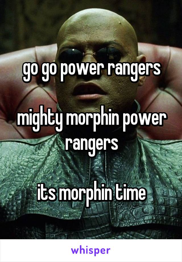 go go power rangers

mighty morphin power rangers

its morphin time