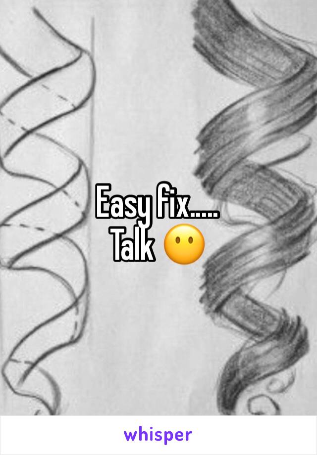 Easy fix.....
Talk 😶