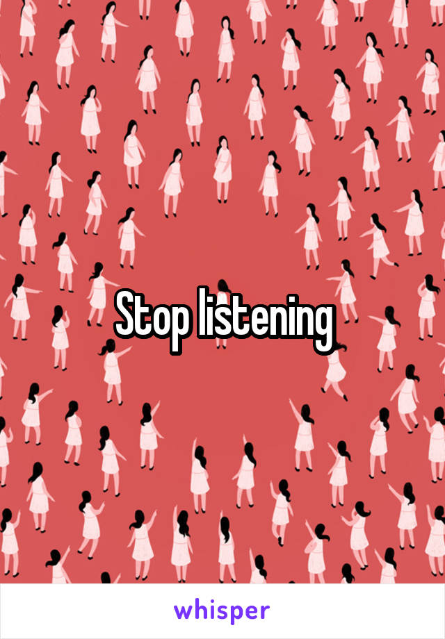 Stop listening