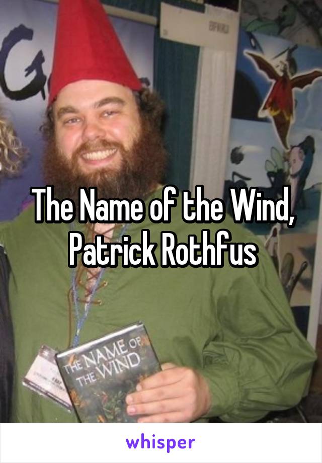 The Name of the Wind, Patrick Rothfus
