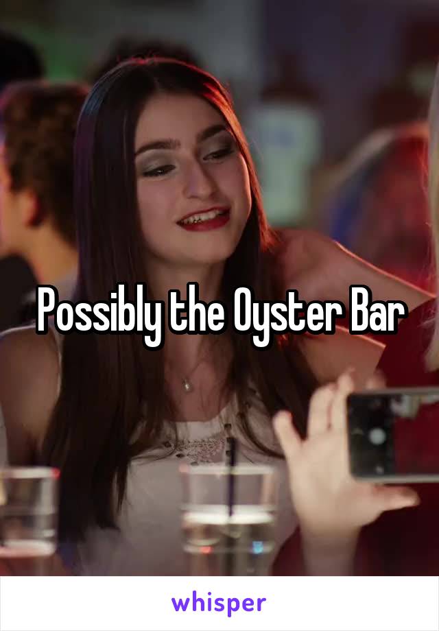 Possibly the Oyster Bar