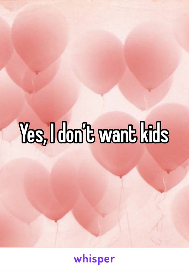 Yes, I don’t want kids 