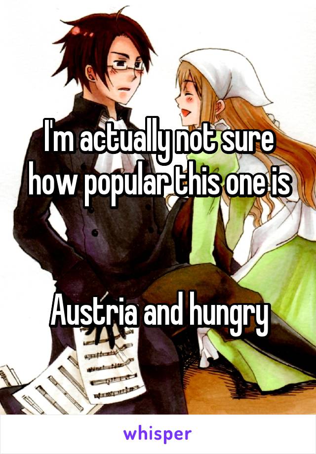I'm actually not sure how popular this one is


Austria and hungry