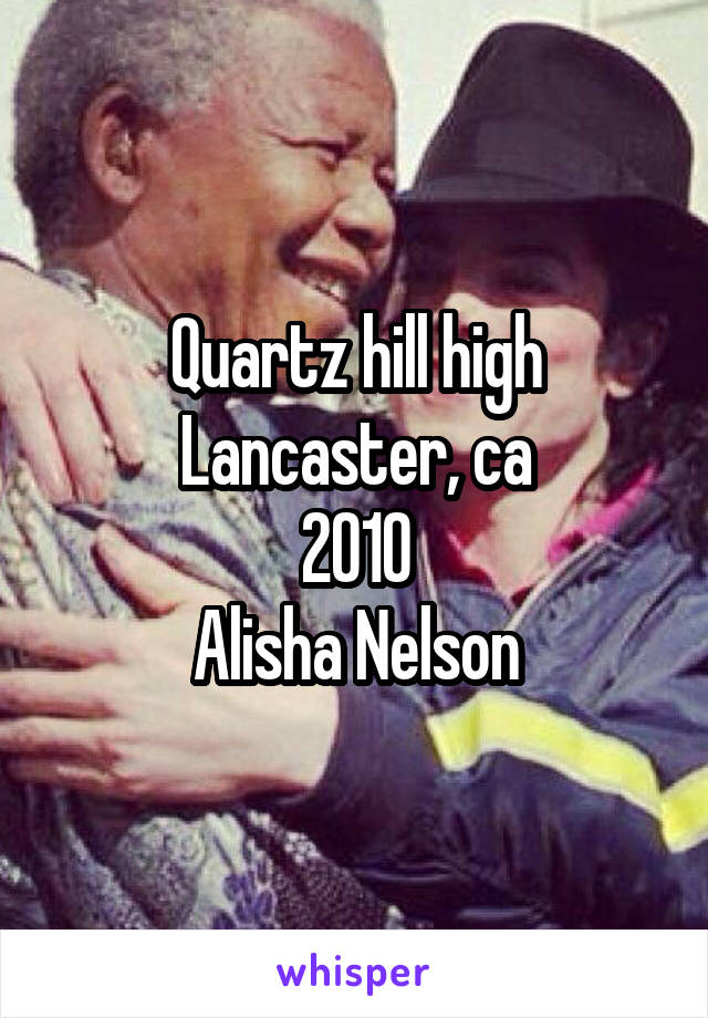 Quartz hill high
Lancaster, ca
2010
Alisha Nelson