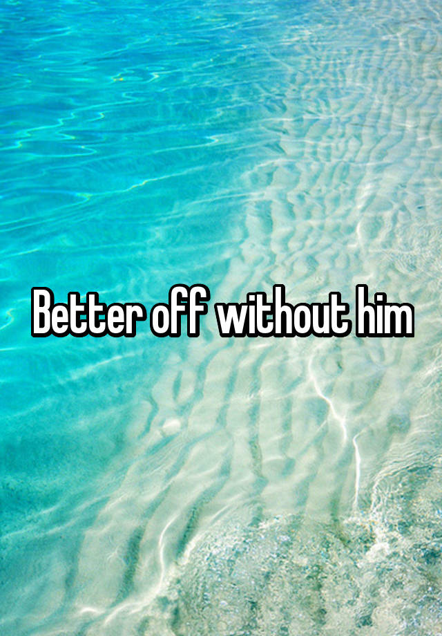 better-off-without-him