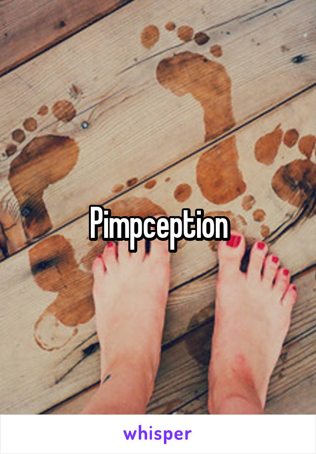 Pimpception