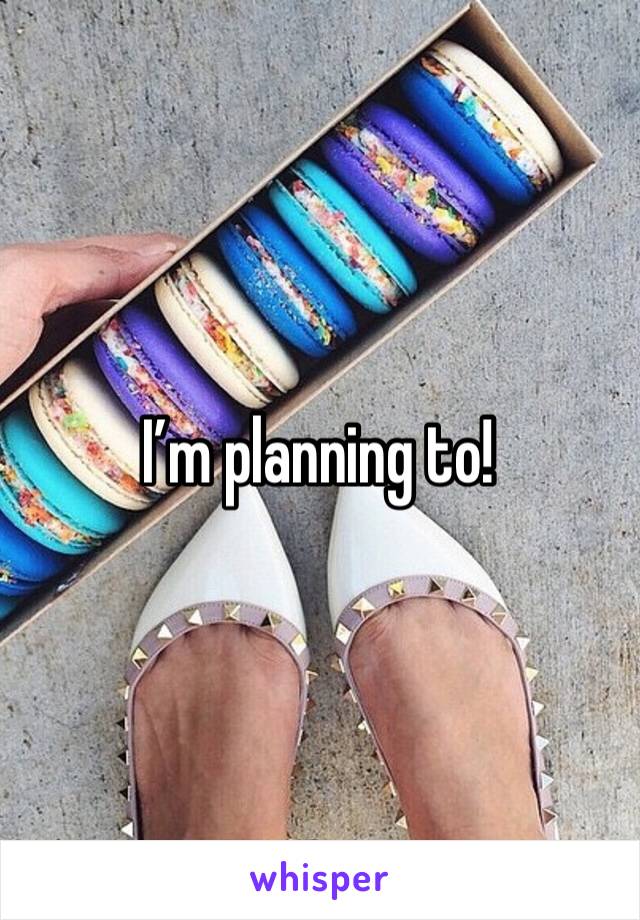I’m planning to!  