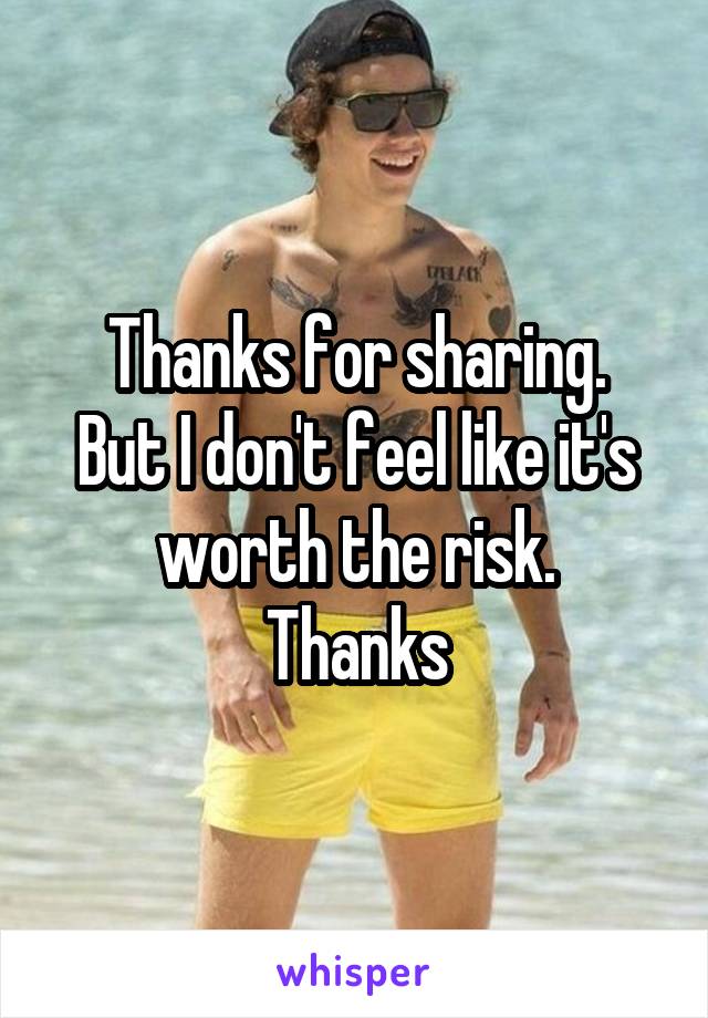 Thanks for sharing.
But I don't feel like it's worth the risk.
Thanks