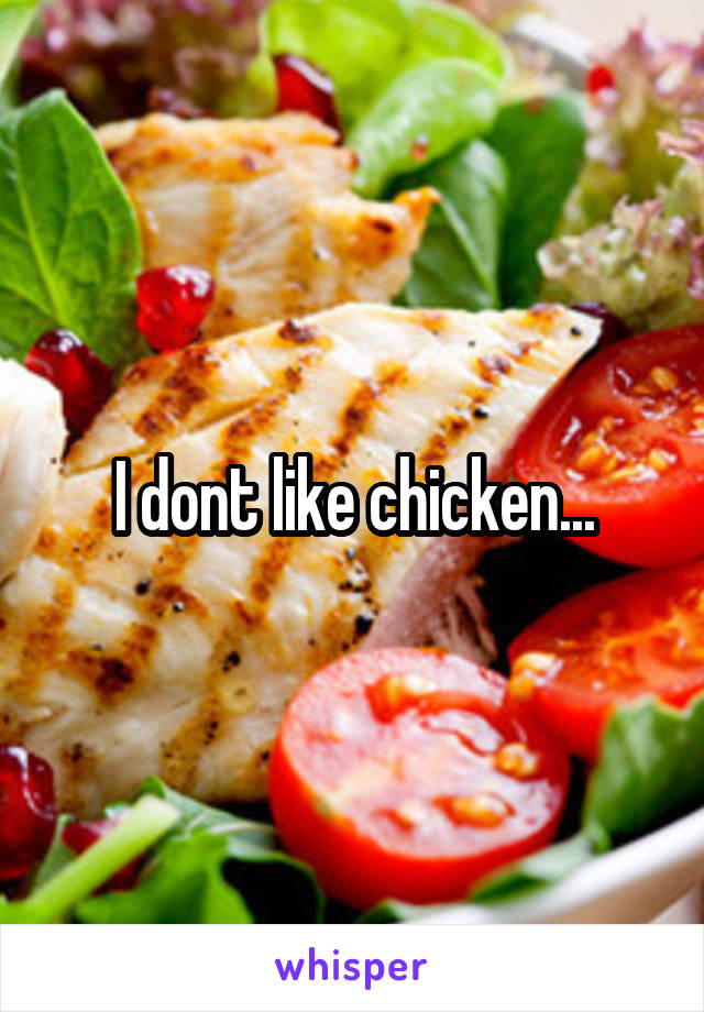 I dont like chicken...