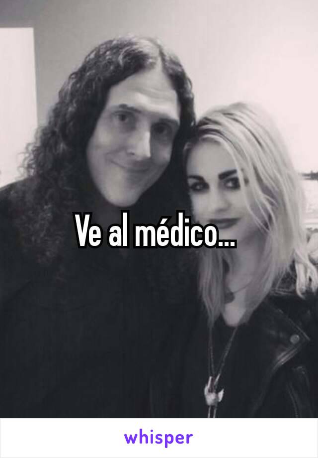 Ve al médico... 