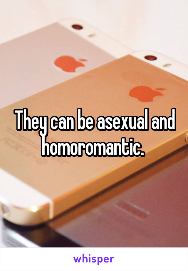 They can be asexual and homoromantic. 