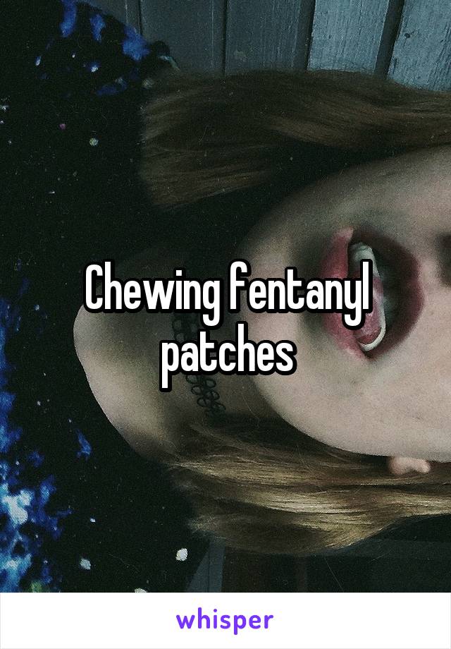 Chewing fentanyl patches