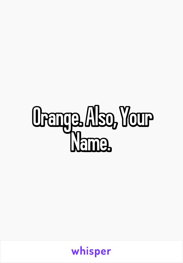 Orange. Also, Your Name. 