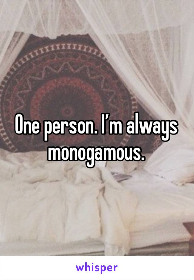 One person. I’m always monogamous. 