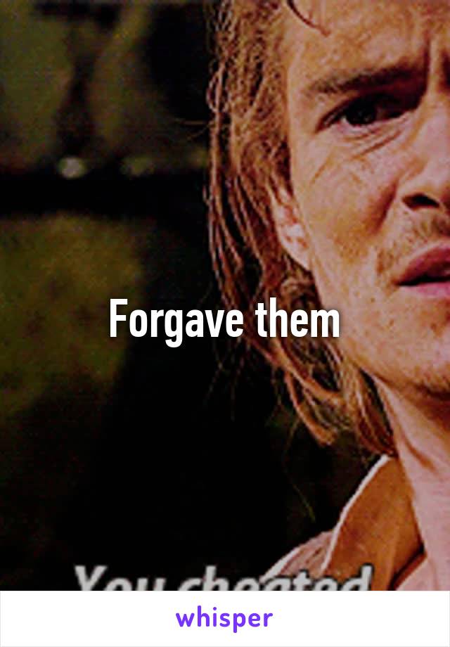 Forgave them