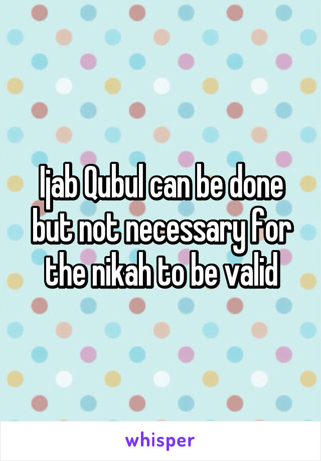 Ijab Qubul can be done but not necessary for the nikah to be valid