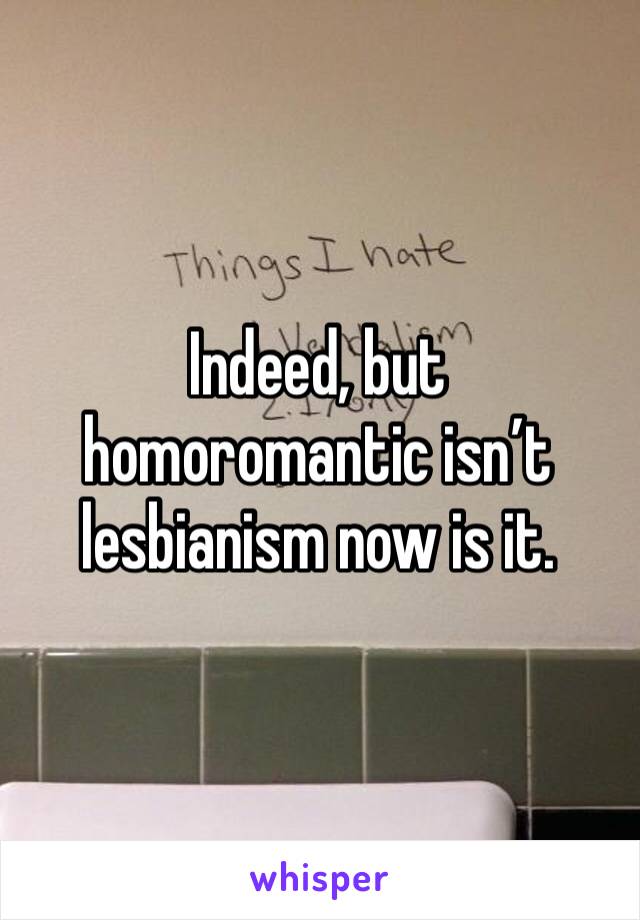 Indeed, but homoromantic isn’t lesbianism now is it. 