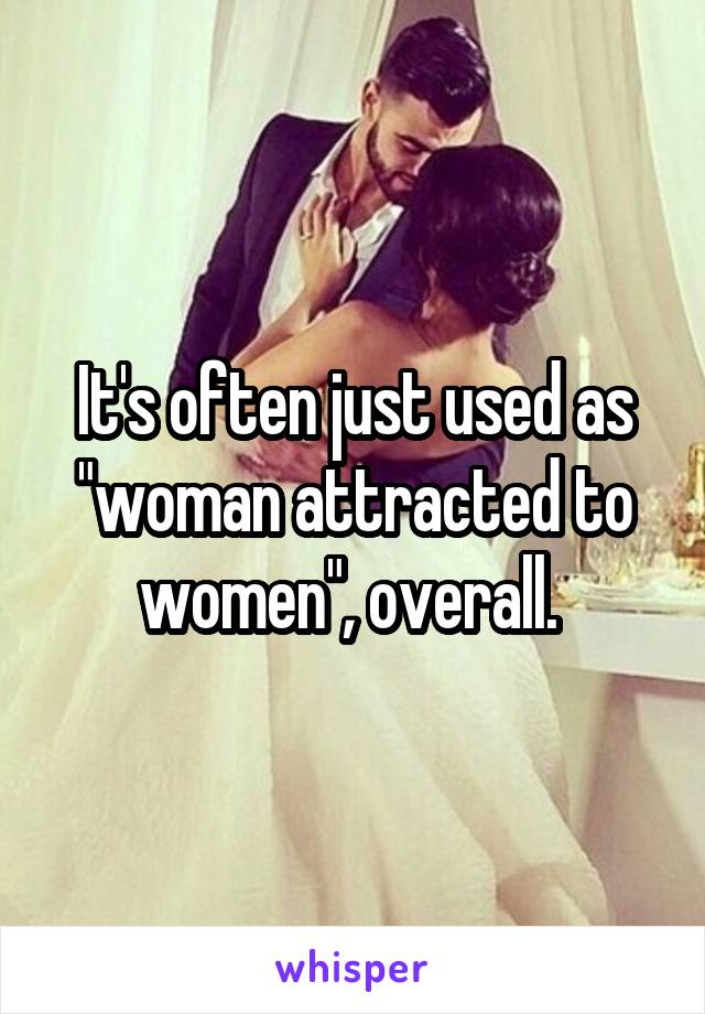 It's often just used as "woman attracted to women", overall. 