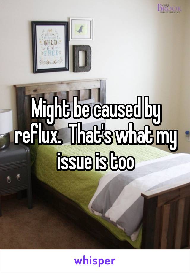 Might be caused by reflux.  That's what my issue is too