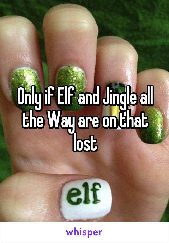 Only if Elf and Jingle all the Way are on that lost