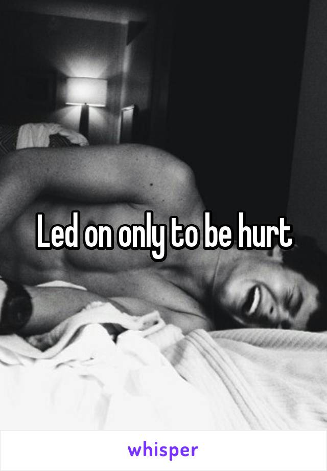 Led on only to be hurt