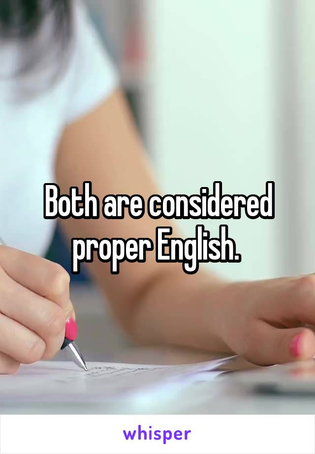 Both are considered proper English. 