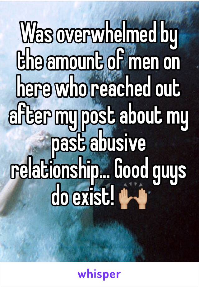 Was overwhelmed by the amount of men on here who reached out after my post about my past abusive relationship... Good guys do exist! 🙌🏼