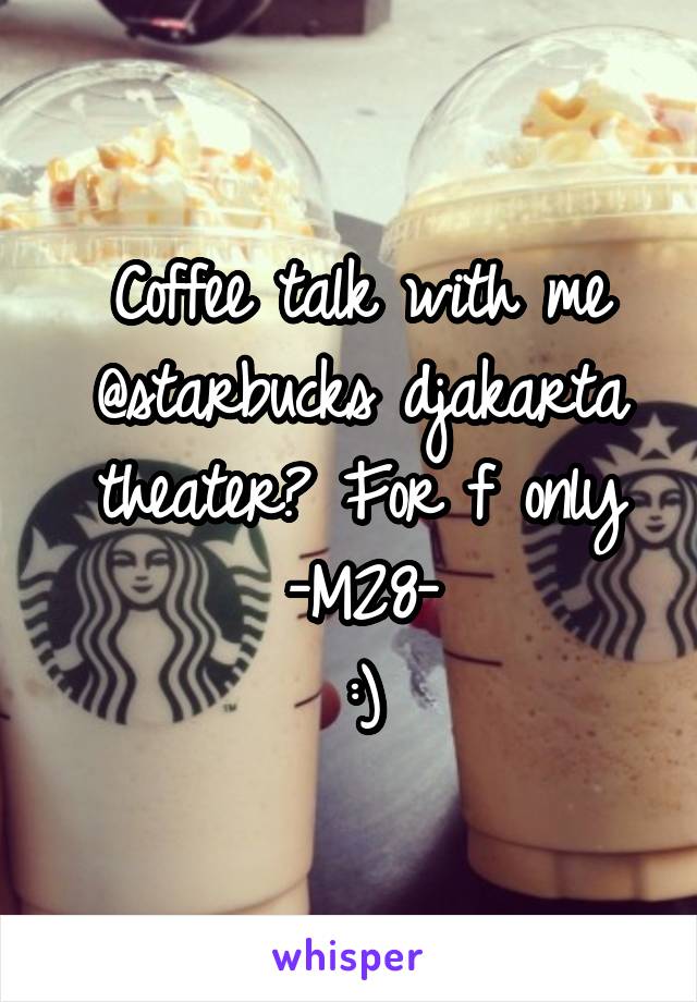 Coffee talk with me @starbucks djakarta theater? For f only
-M28-
:)