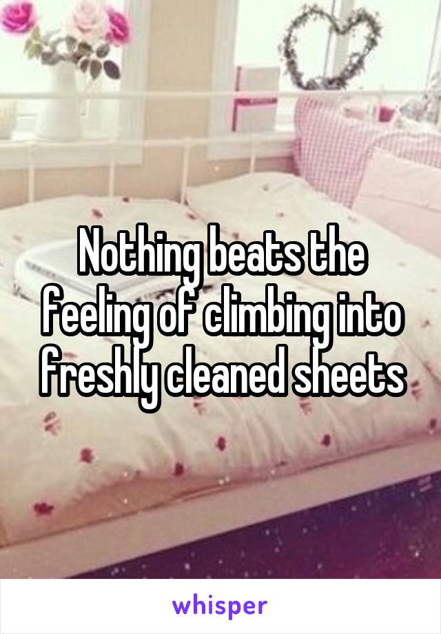 Nothing beats the feeling of climbing into freshly cleaned sheets