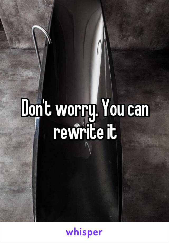 Don't worry. You can rewrite it
