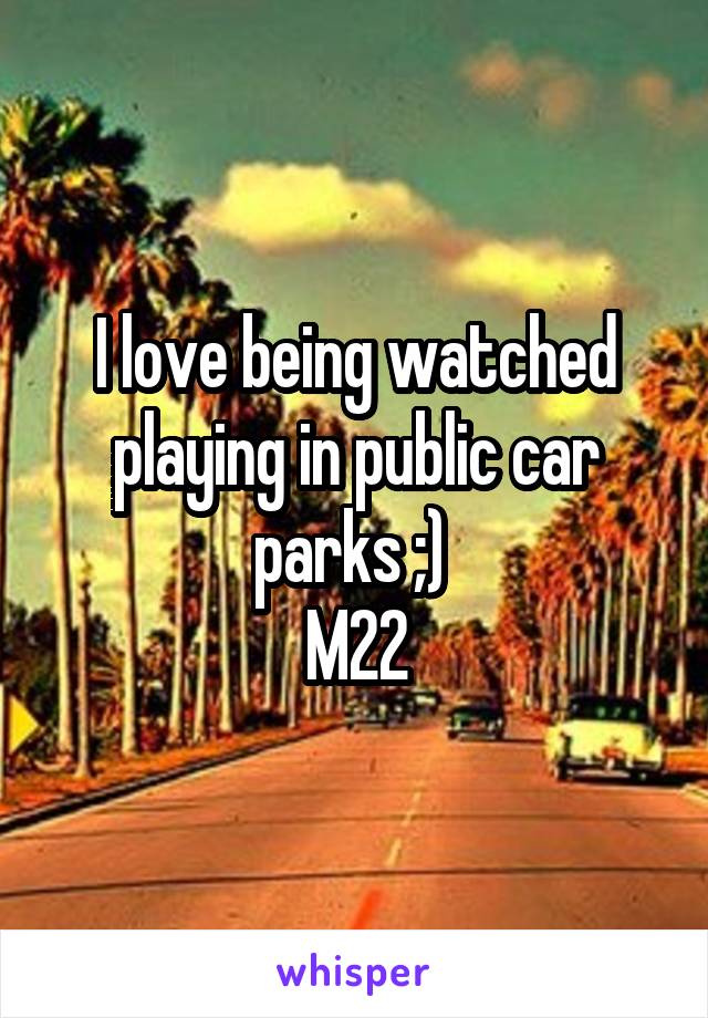 I love being watched playing in public car parks ;) 
M22