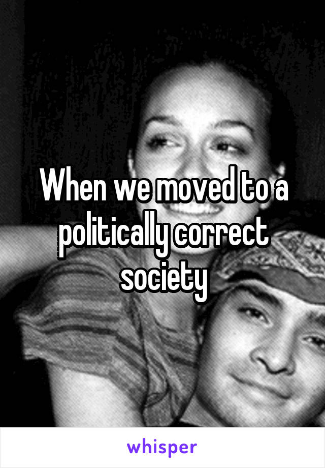 When we moved to a politically correct society
