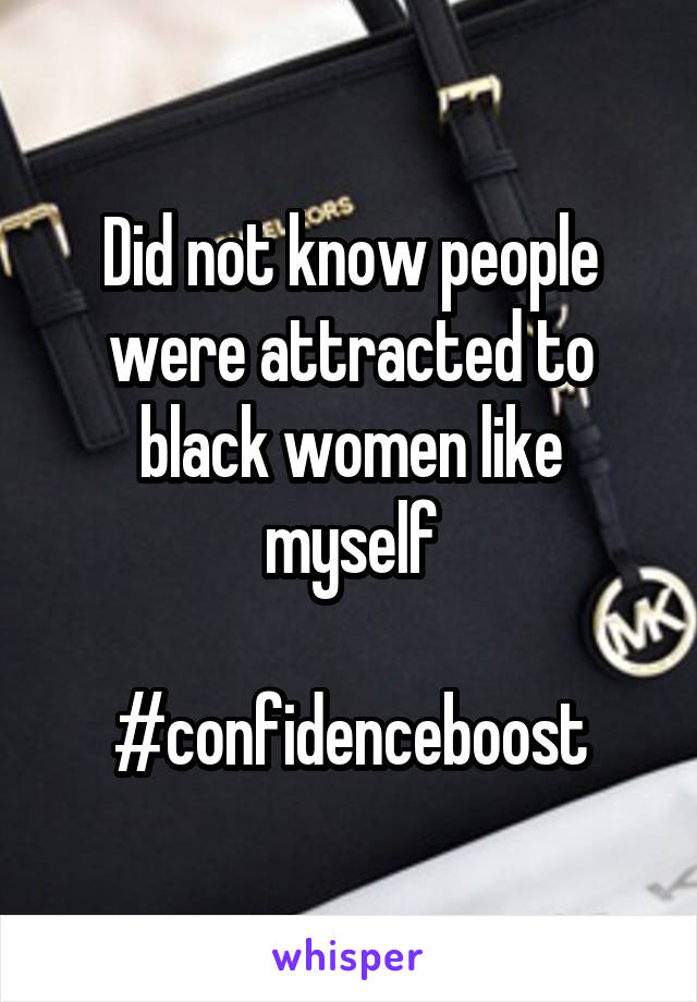 Did not know people were attracted to black women like myself

#confidenceboost