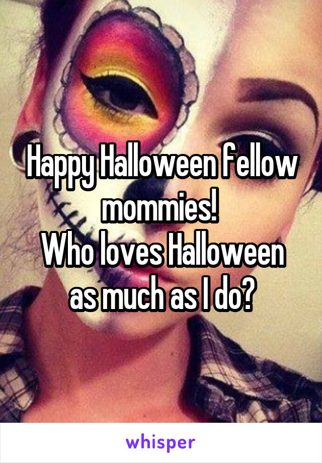 Happy Halloween fellow mommies! 
Who loves Halloween as much as I do?