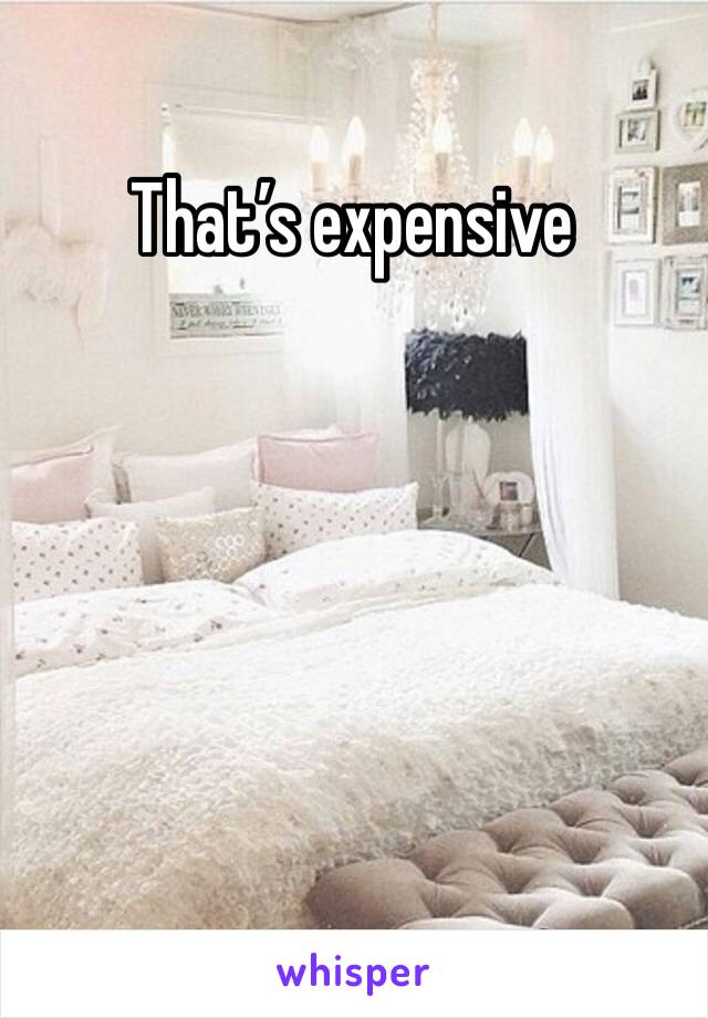 That’s expensive 