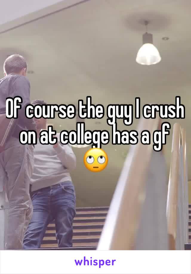 Of course the guy I crush on at college has a gf 🙄