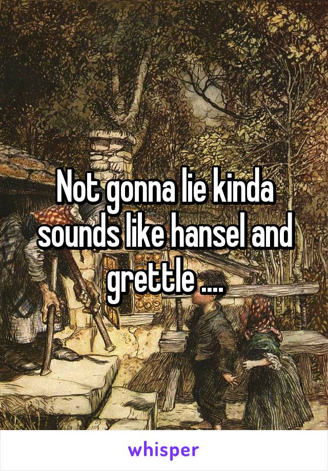 Not gonna lie kinda sounds like hansel and grettle ....