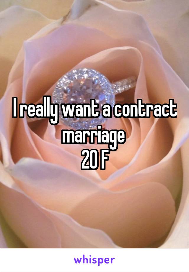 I really want a contract marriage 
20 F