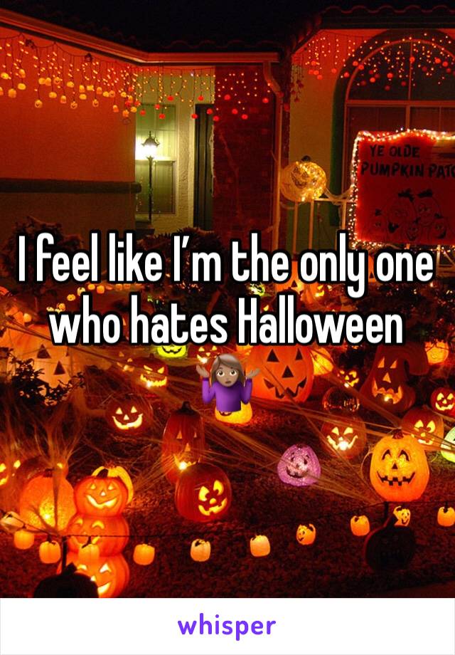 I feel like I’m the only one who hates Halloween 🤷🏽‍♀️